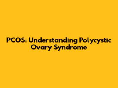 PCOS: Understanding Polycystic Ovary Syndrome