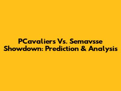 PCavaliers Vs. Semavsse Showdown: Prediction & Analysis