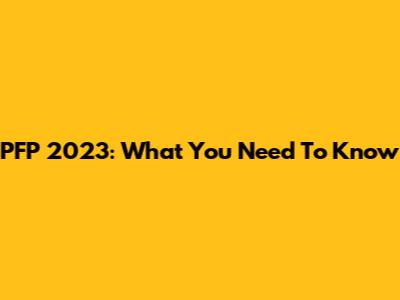 PFP 2023: What You Need To Know