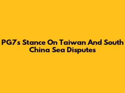 PG7's Stance On Taiwan And South China Sea Disputes