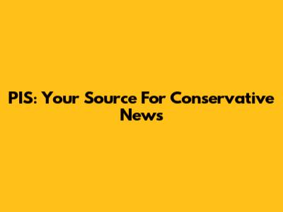 PIS: Your Source For Conservative News