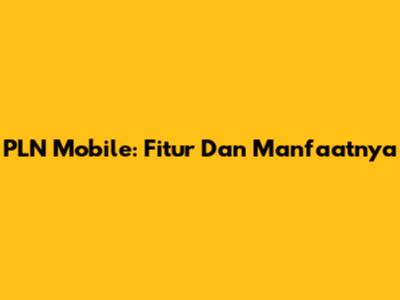 PLN Mobile: Fitur Dan Manfaatnya