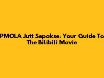 PMOLA Jutt Sepakse: Your Guide To The Bilibili Movie