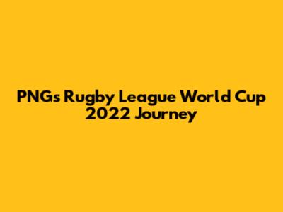 PNG's Rugby League World Cup 2022 Journey