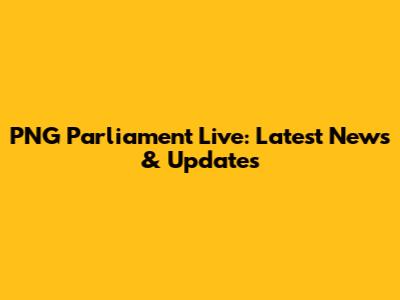 PNG Parliament Live: Latest News & Updates