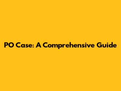 PO Case: A Comprehensive Guide