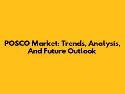 POSCO Market: Trends, Analysis, And Future Outlook