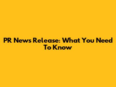 PR News Release: What You Need To Know