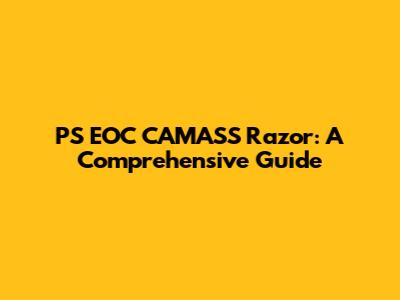 PS EOC CAMASS Razor: A Comprehensive Guide