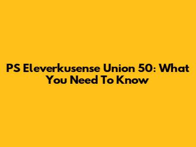 PS Eleverkusense Union 50: What You Need To Know
