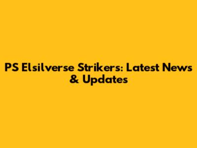 PS Elsilverse Strikers: Latest News & Updates