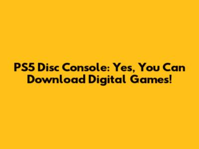 PS5 Disc Console: Yes, You Can Download Digital Games!
