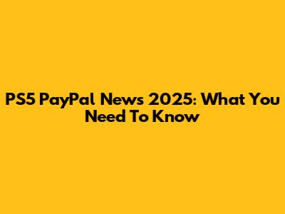 PS5 PayPal News 2025: What You Need To Know