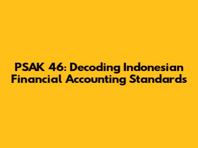 PSAK 46: Decoding Indonesian Financial Accounting Standards