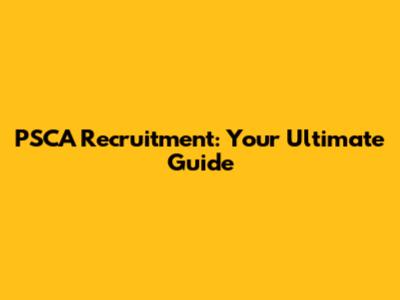 PSCA Recruitment: Your Ultimate Guide