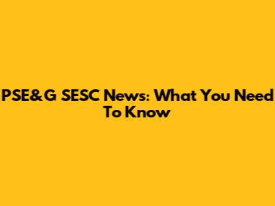 PSE&G SESC News: What You Need To Know