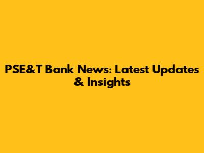 PSE&T Bank News: Latest Updates & Insights