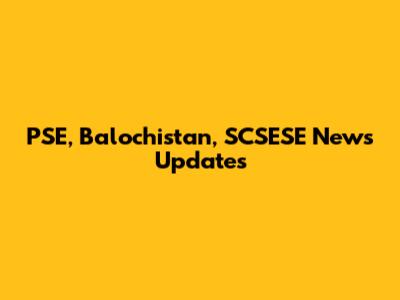PSE, Balochistan, SCSESE News Updates