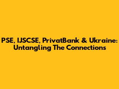 PSE, IJSCSE, PrivatBank & Ukraine: Untangling The Connections