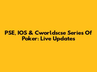 PSE, IOS & Cworldscse Series Of Poker: Live Updates