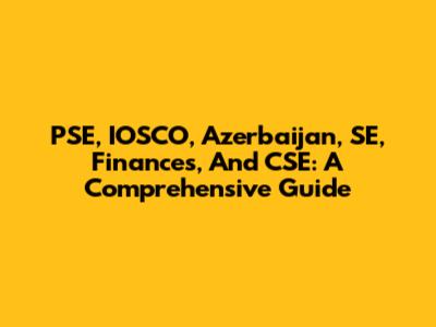 PSE, IOSCO, Azerbaijan, SE, Finances, And CSE: A Comprehensive Guide