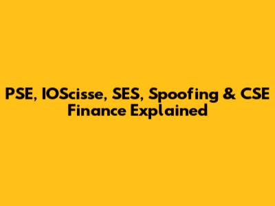PSE, IOScisse, SES, Spoofing & CSE Finance Explained