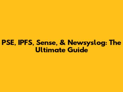 PSE, IPFS, Sense, & Newsyslog: The Ultimate Guide