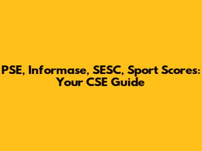 PSE, Informase, SESC, Sport Scores: Your CSE Guide