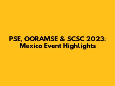 PSE, OORAMSE & SCSC 2023: Mexico Event Highlights