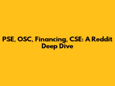 PSE, OSC, Financing, CSE: A Reddit Deep Dive