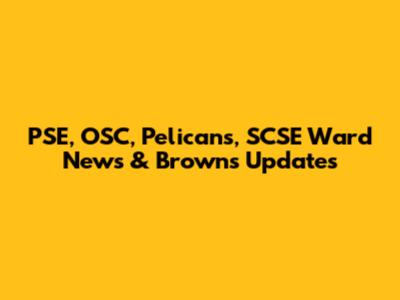 PSE, OSC, Pelicans, SCSE Ward News & Browns Updates