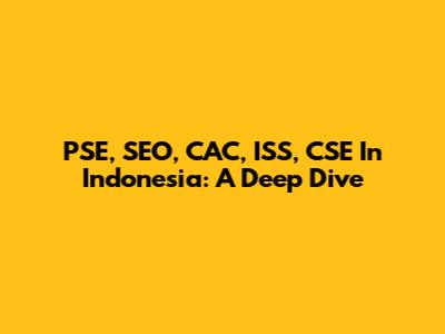 PSE, SEO, CAC, ISS, CSE In Indonesia: A Deep Dive