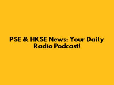 PSE & HKSE News: Your Daily Radio Podcast!