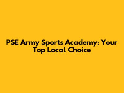 PSE Army Sports Academy: Your Top Local Choice