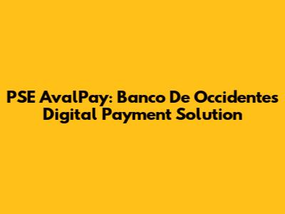PSE AvalPay: Banco De Occidente's Digital Payment Solution