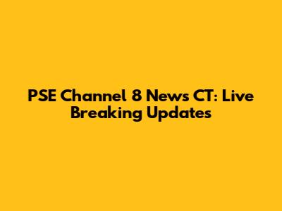 PSE Channel 8 News CT: Live Breaking Updates