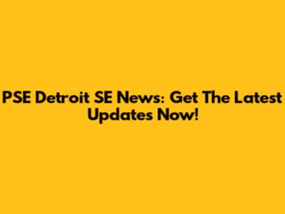 PSE Detroit SE News: Get The Latest Updates Now!