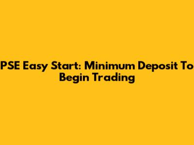 PSE Easy Start: Minimum Deposit To Begin Trading