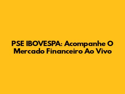 PSE IBOVESPA: Acompanhe O Mercado Financeiro Ao Vivo