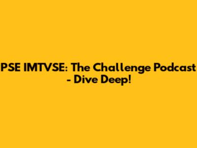 PSE IMTVSE: The Challenge Podcast - Dive Deep!