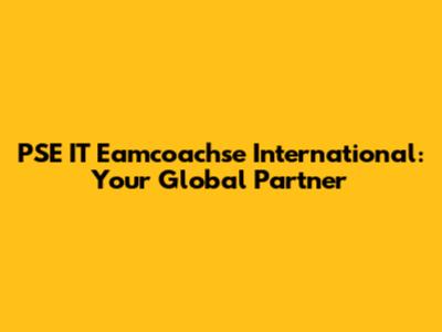 PSE IT Eamcoachse International: Your Global Partner