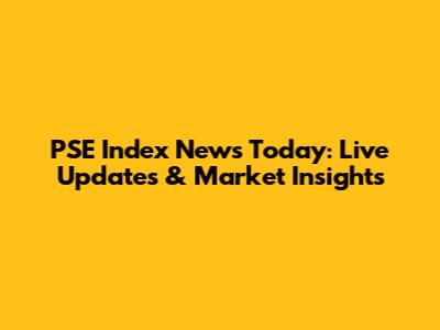 PSE Index News Today: Live Updates & Market Insights