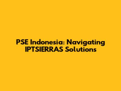 PSE Indonesia: Navigating IPTSIERRAS Solutions