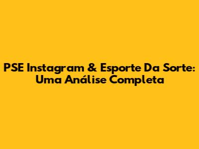 PSE Instagram & Esporte Da Sorte: Uma Análise Completa