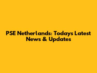 PSE Netherlands: Today's Latest News & Updates