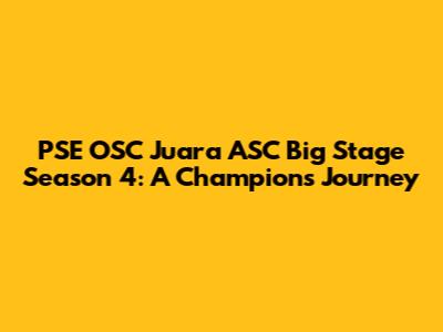 PSE OSC Juara ASC Big Stage Season 4: A Champion's Journey