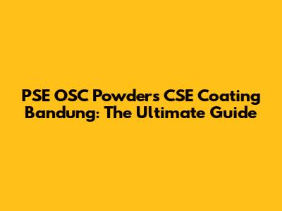 PSE OSC Powders CSE Coating Bandung: The Ultimate Guide