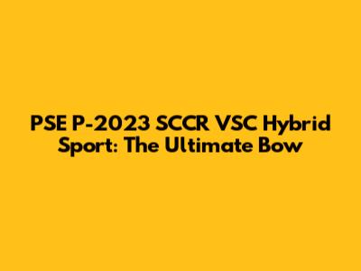PSE P-2023 SCCR VSC Hybrid Sport: The Ultimate Bow