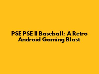 PSE PSE II Baseball: A Retro Android Gaming Blast