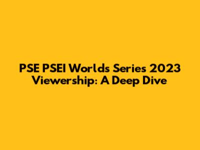 PSE PSEI Worlds Series 2023 Viewership: A Deep Dive